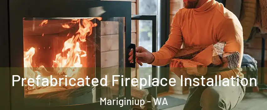 Prefabricated Fireplace Installation Mariginiup - WA