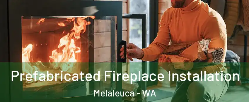Prefabricated Fireplace Installation Melaleuca - WA