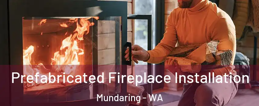 Prefabricated Fireplace Installation Mundaring - WA