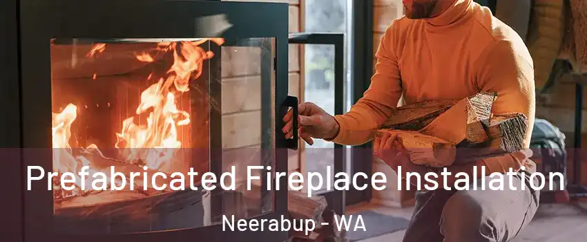 Prefabricated Fireplace Installation Neerabup - WA