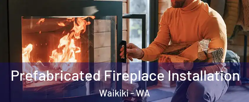 Prefabricated Fireplace Installation Waikiki - WA