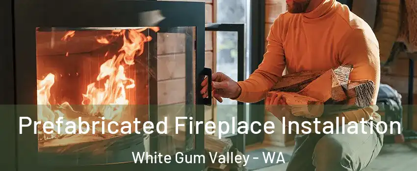 Prefabricated Fireplace Installation White Gum Valley - WA
