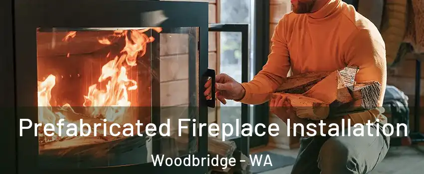 Prefabricated Fireplace Installation Woodbridge - WA