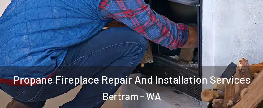 Propane Fireplace Repair And Installation Services Bertram - WA