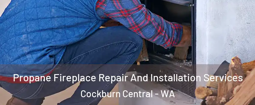 Propane Fireplace Repair And Installation Services Cockburn Central - WA