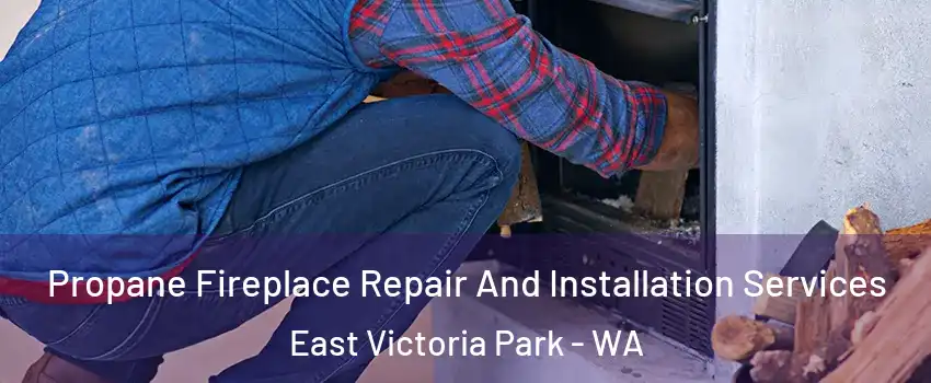 Propane Fireplace Repair And Installation Services East Victoria Park - WA