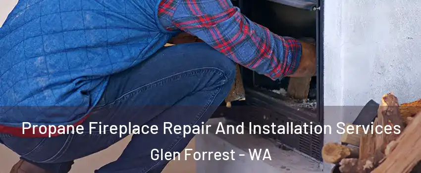 Propane Fireplace Repair And Installation Services Glen Forrest - WA