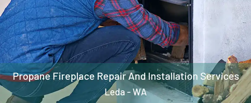 Propane Fireplace Repair And Installation Services Leda - WA
