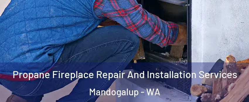 Propane Fireplace Repair And Installation Services Mandogalup - WA