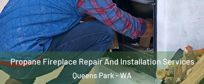 Propane Fireplace Repair And Installation Services Queens Park - WA