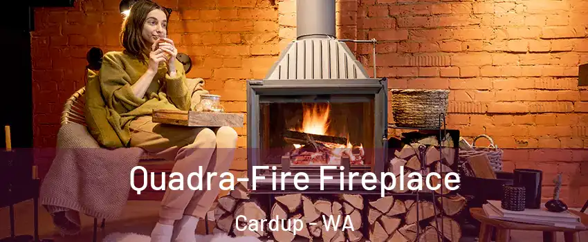 Quadra-Fire Fireplace Cardup - WA