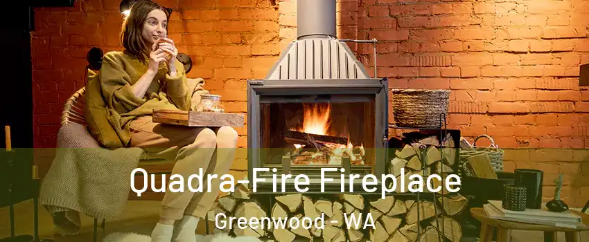 Quadra-Fire Fireplace Greenwood - WA