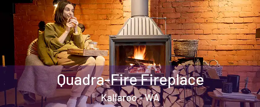 Quadra-Fire Fireplace Kallaroo - WA