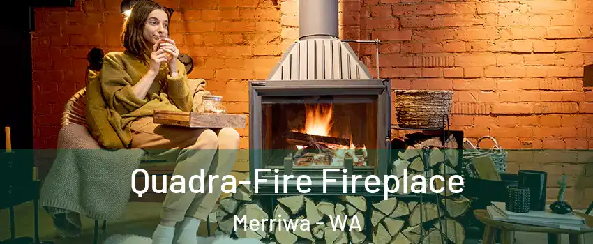 Quadra-Fire Fireplace Merriwa - WA