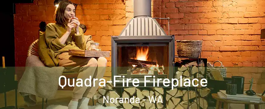 Quadra-Fire Fireplace Noranda - WA