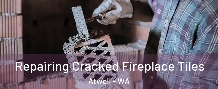 Repairing Cracked Fireplace Tiles Atwell - WA