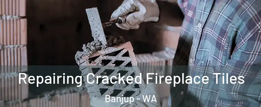 Repairing Cracked Fireplace Tiles Banjup - WA
