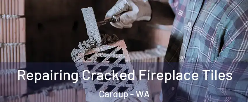 Repairing Cracked Fireplace Tiles Cardup - WA