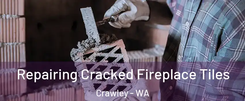Repairing Cracked Fireplace Tiles Crawley - WA
