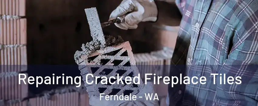 Repairing Cracked Fireplace Tiles Ferndale - WA