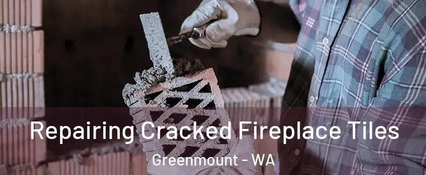 Repairing Cracked Fireplace Tiles Greenmount - WA