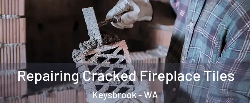 Repairing Cracked Fireplace Tiles Keysbrook - WA