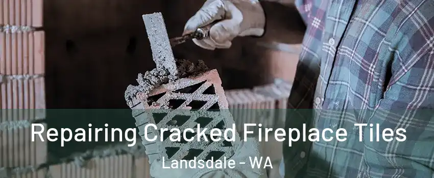 Repairing Cracked Fireplace Tiles Landsdale - WA
