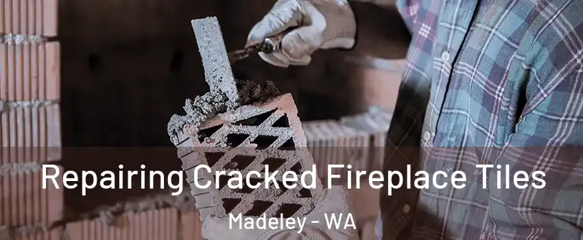 Repairing Cracked Fireplace Tiles Madeley - WA