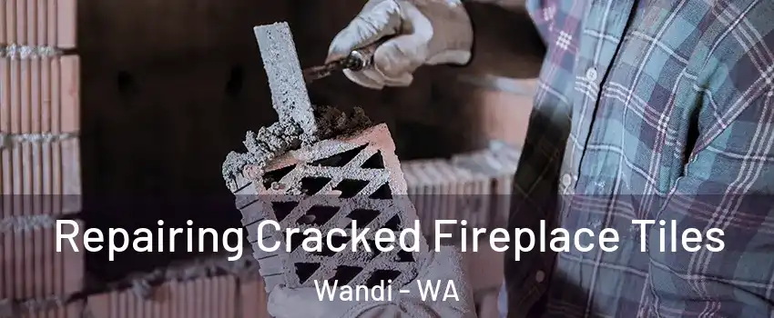 Repairing Cracked Fireplace Tiles Wandi - WA