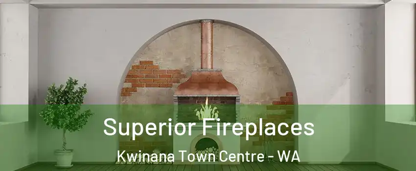 Superior Fireplaces Kwinana Town Centre - WA