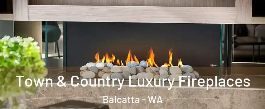 Town & Country Luxury Fireplaces Balcatta - WA