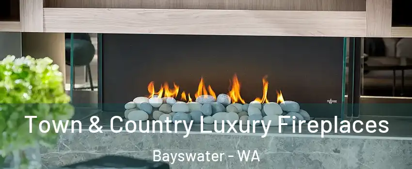 Town & Country Luxury Fireplaces Bayswater - WA