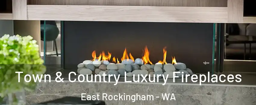 Town & Country Luxury Fireplaces East Rockingham - WA