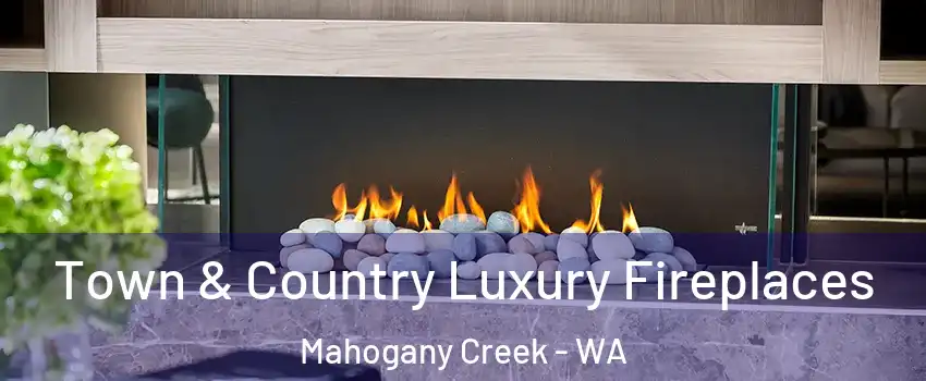 Town & Country Luxury Fireplaces Mahogany Creek - WA
