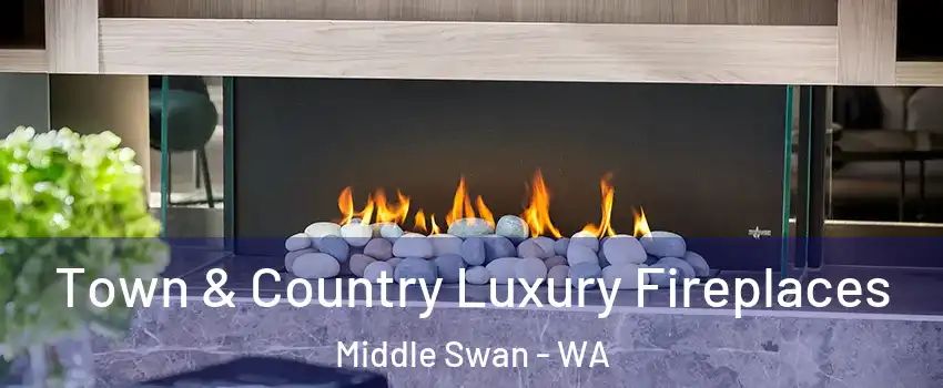 Town & Country Luxury Fireplaces Middle Swan - WA