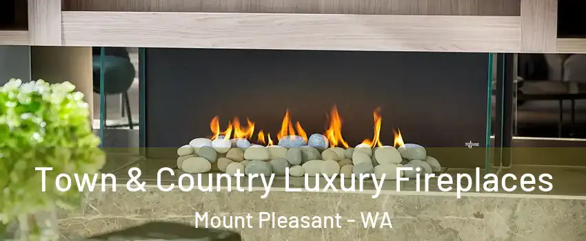 Town & Country Luxury Fireplaces Mount Pleasant - WA