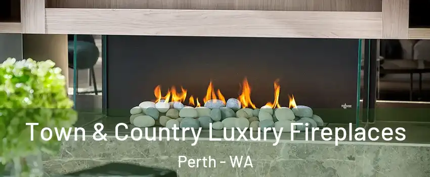 Town & Country Luxury Fireplaces Perth - WA