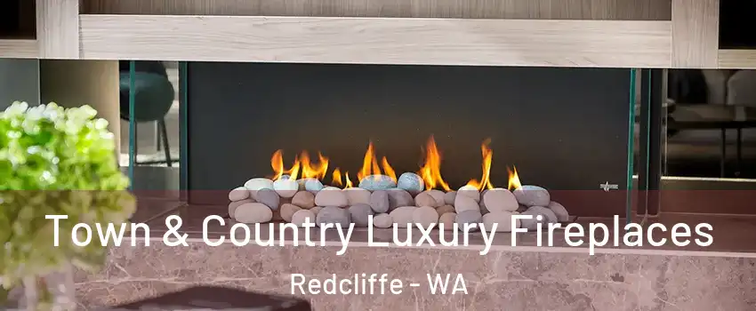 Town & Country Luxury Fireplaces Redcliffe - WA