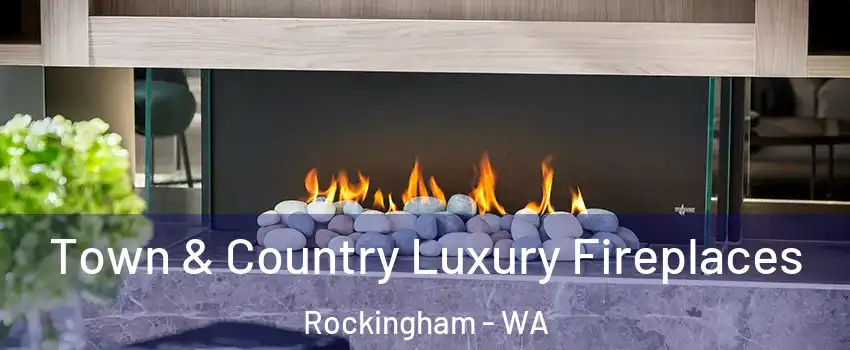 Town & Country Luxury Fireplaces Rockingham - WA