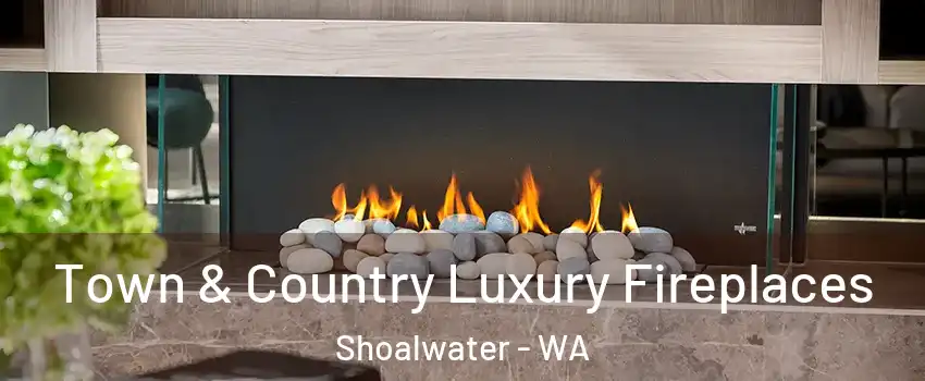Town & Country Luxury Fireplaces Shoalwater - WA