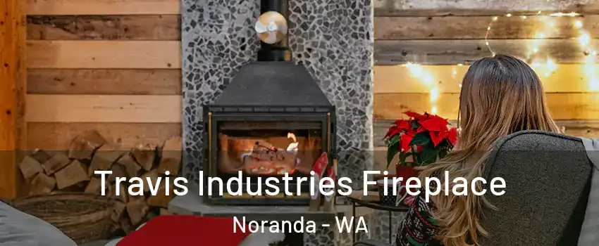 Travis Industries Fireplace Noranda - WA