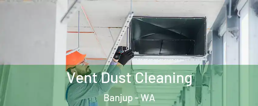 Vent Dust Cleaning Banjup - WA