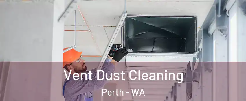 Vent Dust Cleaning Perth - WA