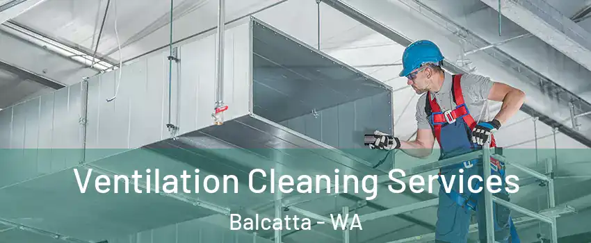 Ventilation Cleaning Services Balcatta - WA