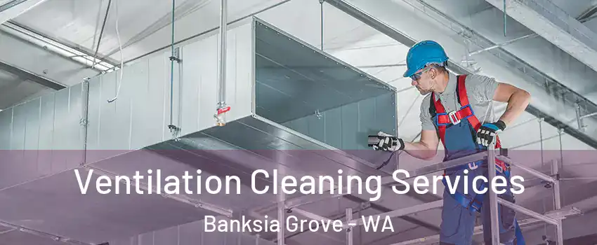 Ventilation Cleaning Services Banksia Grove - WA