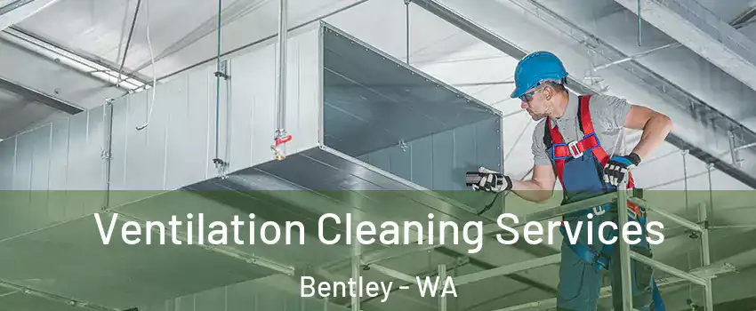 Ventilation Cleaning Services Bentley - WA