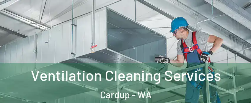 Ventilation Cleaning Services Cardup - WA
