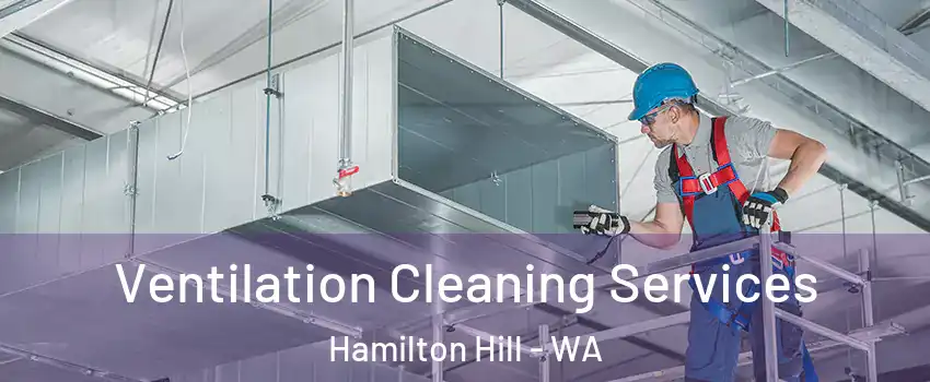 Ventilation Cleaning Services Hamilton Hill - WA