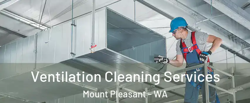 Ventilation Cleaning Services Mount Pleasant - WA
