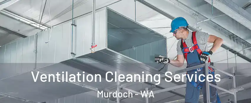 Ventilation Cleaning Services Murdoch - WA